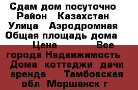 Сдам дом посуточно › Район ­ Казахстан › Улица ­ Аэродромная › Общая площадь дома ­ 60 › Цена ­ 4 000 - Все города Недвижимость » Дома, коттеджи, дачи аренда   . Тамбовская обл.,Моршанск г.